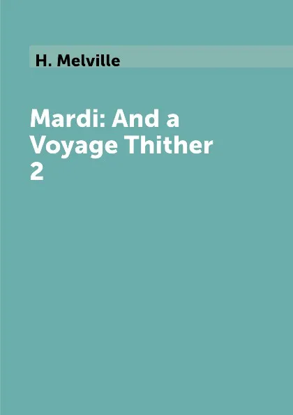 Обложка книги Mardi: And a Voyage Thither 2, H. Melville