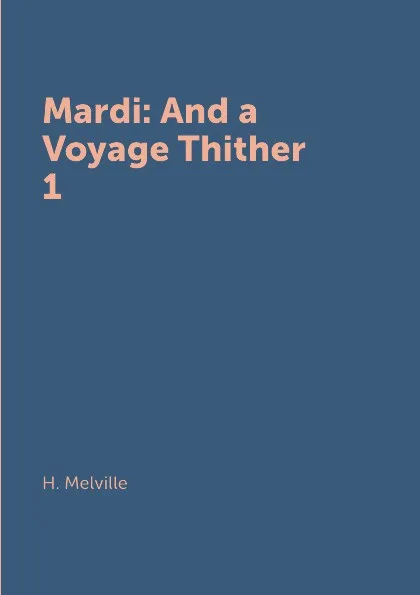 Обложка книги Mardi: And a Voyage Thither  1, H. Melville