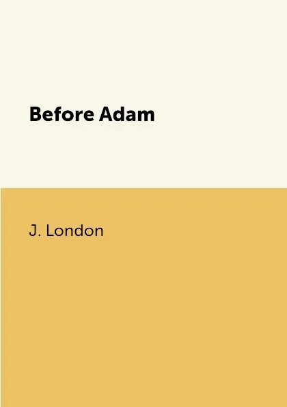 Обложка книги Before Adam., J. London