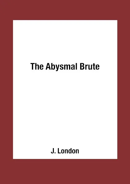 Обложка книги The Abysmal Brute, J. London