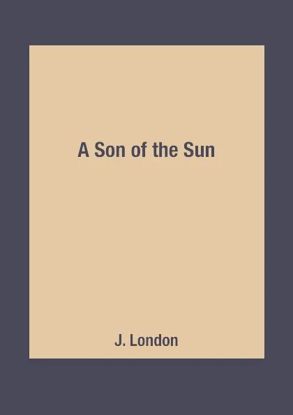 Обложка книги A Son of the Sun, J. London