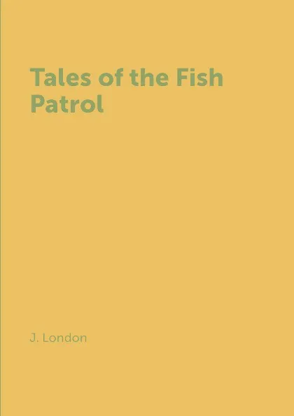 Обложка книги Tales of the Fish Patrol, J. London