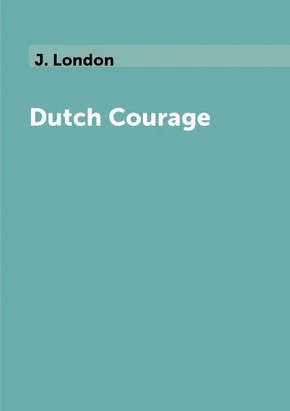 Обложка книги Dutch Courage, J. London