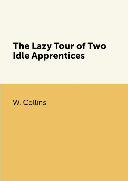 Обложка книги The Lazy Tour of Two Idle Apprentices, W. Collins