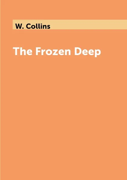 Обложка книги The Frozen Deep, W. Collins