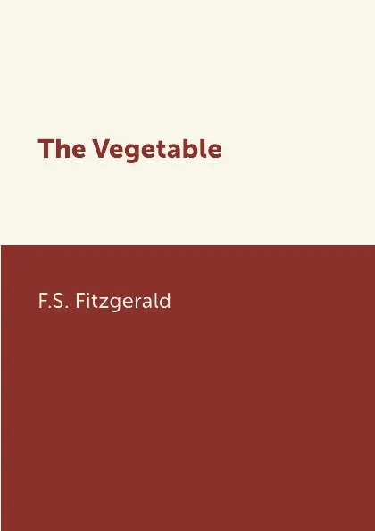 Обложка книги The Vegetable, F.S. Fitzgerald