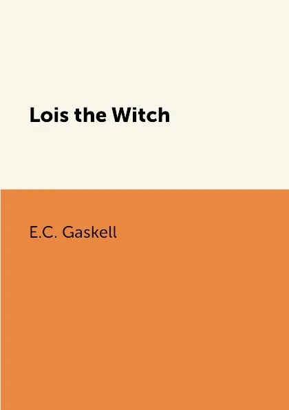 Обложка книги Lois the Witch, E.C. Gaskell