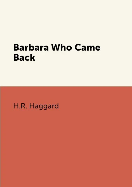 Обложка книги Barbara Who Came Back, H.R. Haggard