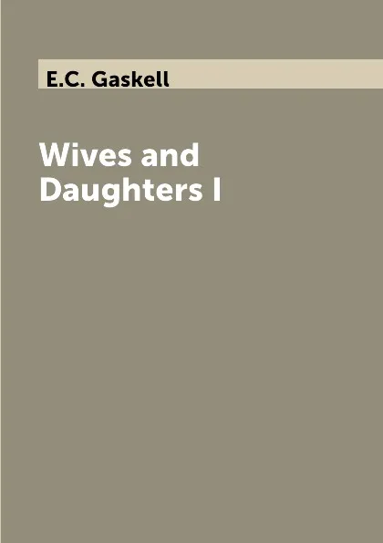 Обложка книги Wives and Daughters I, E.C. Gaskell