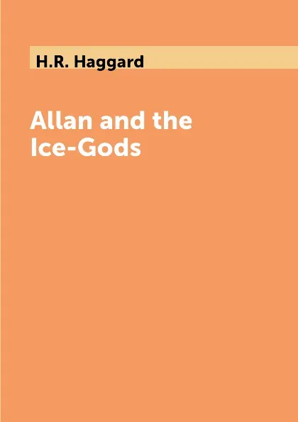 Обложка книги Allan and the Ice-Gods, H.R. Haggard