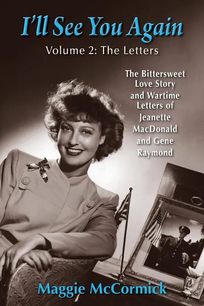 Обложка книги I'll See You Again. The Bittersweet Love Story and Wartime Letters of  Jeanette MacDonald and Gene Raymond: Volume 2: The Letters, Maggie McCormick