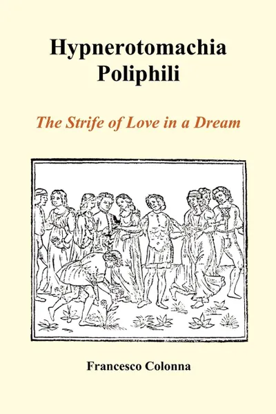 Обложка книги Hypnerotomachia Poliphili. The Strife of Love in a Dream (Paperback), Francesco Colonna