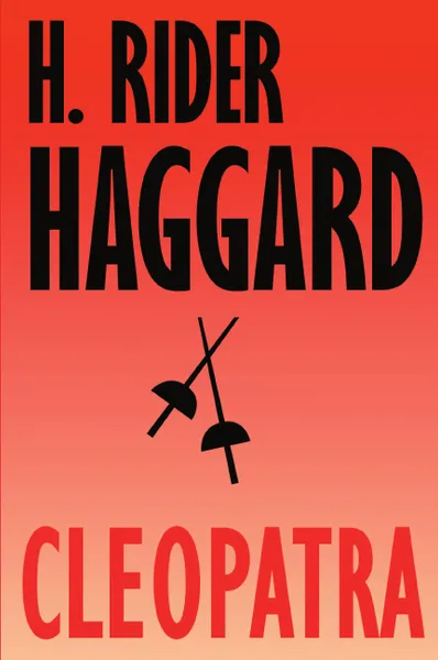 Обложка книги Cleopatra. Being an Account of the Fall and Vengeance of Harmachis, the Royal Egyptian, as Set Forth by His Own Hand, H. Rider Haggard