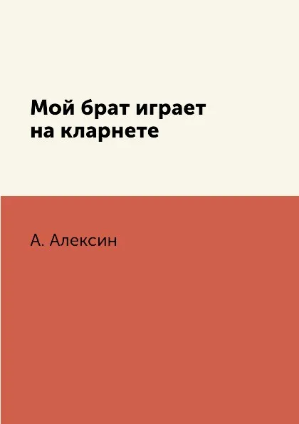 Обложка книги Мой брат играет на кларнете, А. Алексин