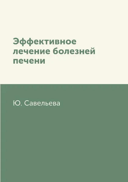 Обложка книги Эффективное лечение болезней печени, Ю. Савельева