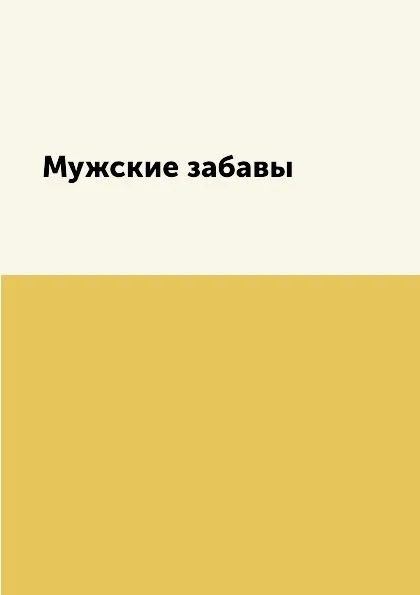 Обложка книги Мужские забавы, Л. Миронов