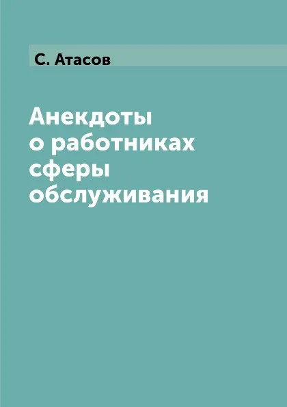 Обложка книги Анекдоты о работниках сферы обслуживания, С. Атасов