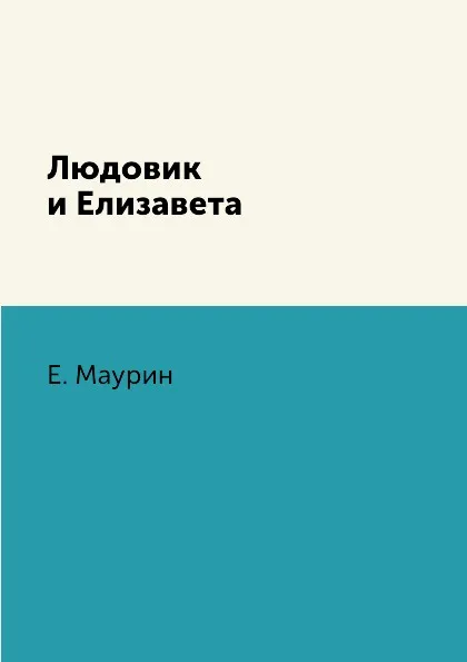 Обложка книги Людовик и Елизавета, Е. Маурин