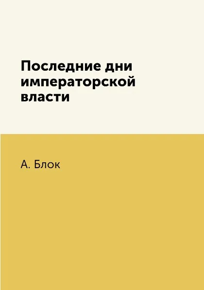 Обложка книги Последние дни императорской власти, А. Блок