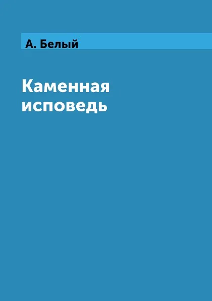 Обложка книги Каменная исповедь, А. Белый