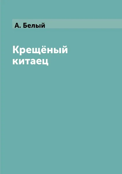 Обложка книги Крещ.ный китаец, А. Белый