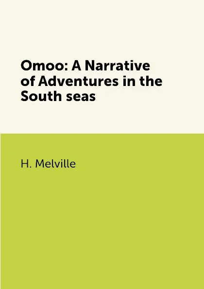 Обложка книги Omoo: A Narrative of Adventures in the South seas, H. Melville