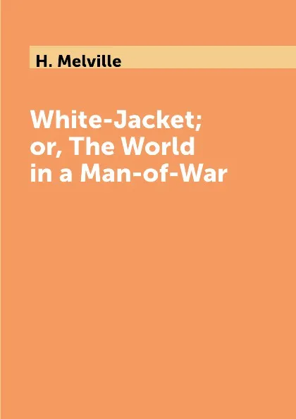 Обложка книги White-Jacket; or, The World in a Man-of-War, H. Melville