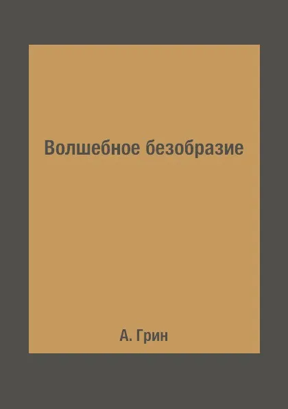 Обложка книги Волшебное безобразие, А. Грин