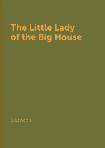 Обложка книги The Little Lady of the Big House, J. London