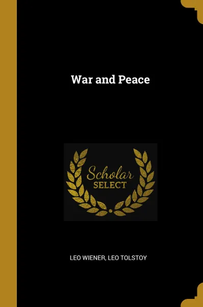 Обложка книги War and Peace, Leo Wiener, Leo Tolstoy