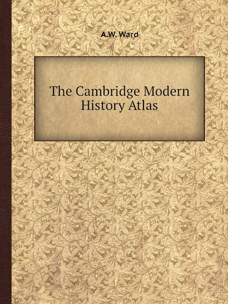 Обложка книги The Cambridge Modern History Atlas, A.W. Ward