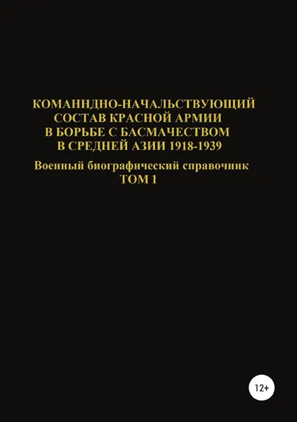 Обложка книги Командно-начальствующий состав Красной Армии в борьбе с басмачеством в Средней Азии 1918-1939 гг. Том 1, Денис Соловьев