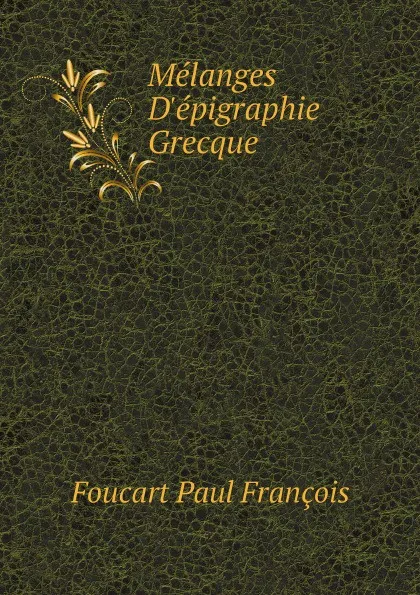 Обложка книги Melanges D'epigraphie Grecque, Foucart Paul François