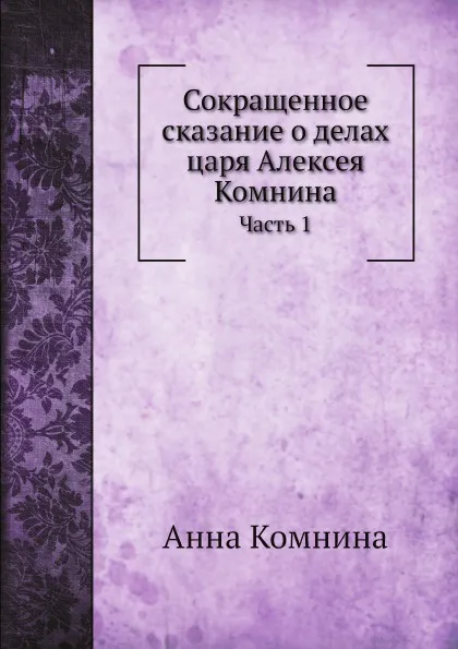 Обложка книги Сокращенное сказание о делах царя Алексея Комнина. Часть 1, Анна Комнина