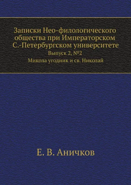 Обложка книги Записки Нео-филологического общества при Императорском С.-Петербургском университете. Выпуск 2, №2. Микола угодник и св. Николай, Е. В. Аничков