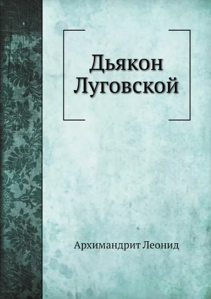 Обложка книги Дьякон Луговской, Архимандрит Леонид