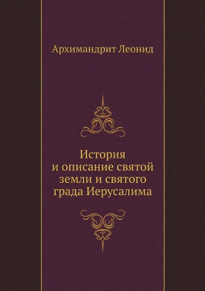 Обложка книги История и описание святой земли и святого града Иерусалима, Архимандрит Леонид