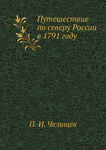 Обложка книги Путешествие по северу России в 1791 году, П. И. Челищев