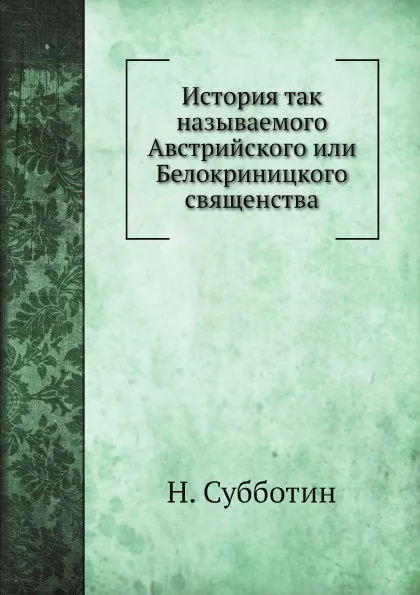 Обложка книги История так называемого Австрийского или Белокриницкого священства, Н. Субботин