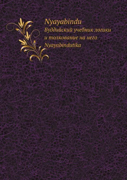 Обложка книги Nyayabindu. Буддийский учебник логики  и толкование на него Nyayabindutika, Дармоттара, О.И. Щербатской