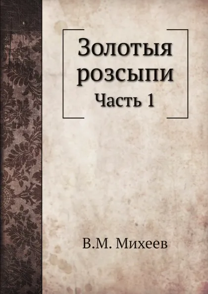 Обложка книги Золотыя розсыпи. Часть 1, В.М. Михеев