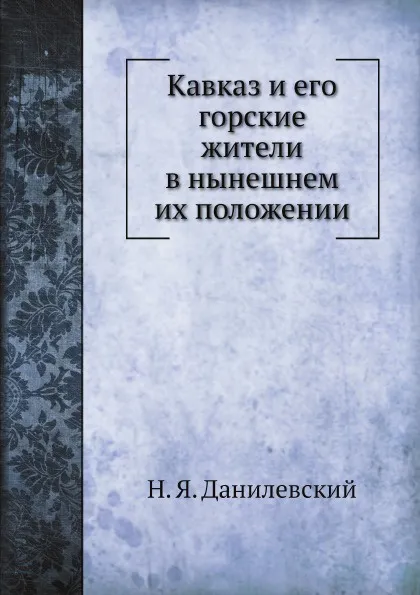 Обложка книги Кавказ и его горские жители в нынешнем их положении, Н. Я. Данилевский