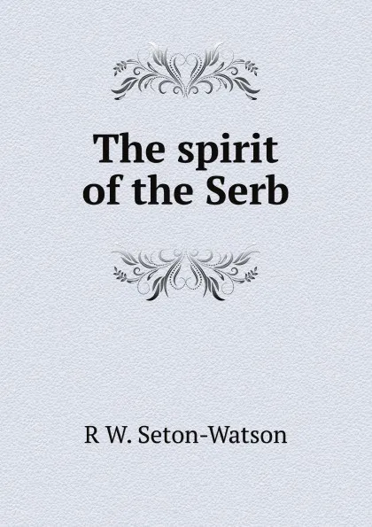 Обложка книги The spirit of the Serb, R W. Seton-Watson