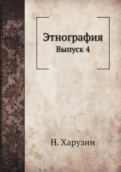Обложка книги Этнография. Выпуск 4, Н. Харузин