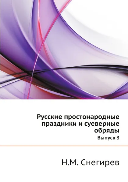 Обложка книги Русские простонародные праздники и суеверные обряды. Выпуск 3, Н.М. Снегирев