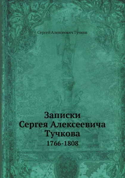 Обложка книги Записки Сергея Алексеевича Тучкова. 1766-1808, Сергей Алексеевич Тучков