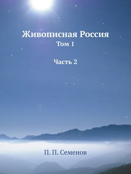 Обложка книги Живописная Россия. Том 1 Часть 2, П. П. Семенов