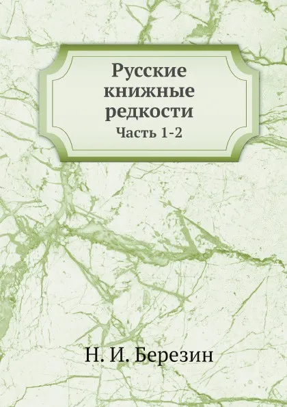 Обложка книги Русские книжные редкости. Опыт библиографического описания редких книг с указанием их ценности, Н.И. Березин