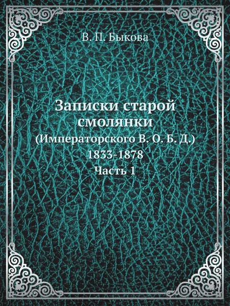 Обложка книги Записки старой смолянки. (Императорского В. О. Б. Д.). 1833-1878. Часть 1, В.П. Быкова