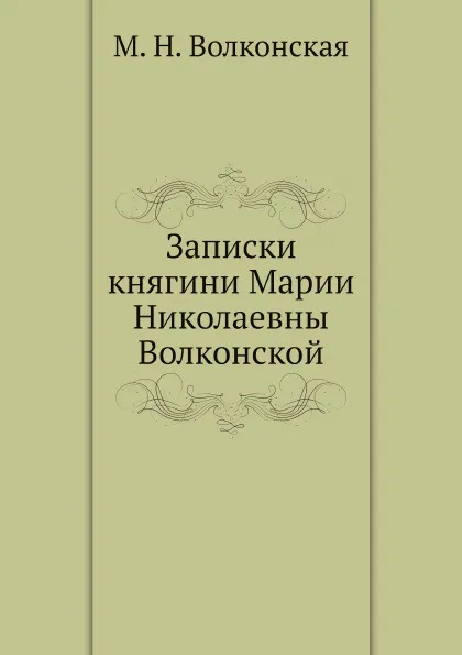 Обложка книги Записки княгини Марии Николаевны Волконской, М.Н. Волконская